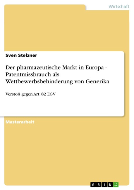 Der pharmazeutische Markt in Europa - Patentmissbrauch als Wettbewerbsbehinderung von Generika - Sven Stelzner