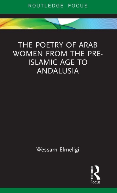The Poetry of Arab Women from the Pre-Islamic Age to Andalusia - Wessam Elmeligi