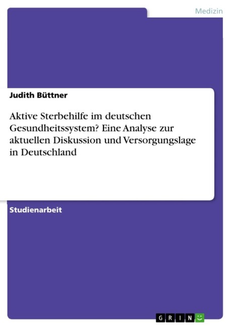 Aktive Sterbehilfe im deutschen Gesundheitssystem? Eine Analyse zur aktuellen Diskussion und Versorgungslage in Deutschland - Judith Büttner