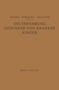 Cover-Bild zum Titel 'Die Ernährung Gesunder und Kranker Kinder für Ärzte und Studierende der Medizin' von 'E. Nobel, C. Pirquet, R. Wagner'