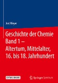 Geschichte der Chemie Band 1 - Altertum, Mittelalter, 16. bis 18. Jahrhundert - Jost Weyer