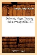 Dahomé, Niger, Touareg: Récit de Voyage (Éd.1897) - Georges Joseph Toutée