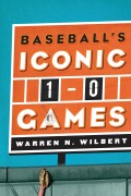 Cover-Bild zum Titel 'Baseball's Iconic 1-0 Games' von 'Warren N. Wilbert'