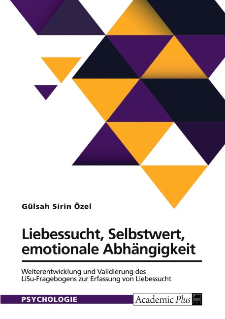 Liebessucht, Selbstwert, emotionale Abhängigkeit. Weiterentwicklung und Validierung des LiSu-Fragebogens zur Erfassung von Liebessucht - Gülsah Sirin Özel