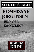 Cover-Bild zum Titel 'Kommissar Jörgensen und der Kronzeuge: Kommissar Jörgensen Hamburg Krimi' von 'Alfred Bekker'