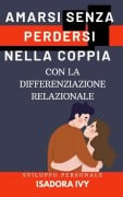 Amarsi senza perdersi nella coppia con la differenziazione relazionale - Isadora Ivy