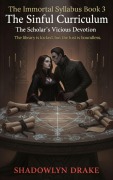 Cover-Bild zum Titel 'The Sinful Curriculum: The Scholar's Vicious Devotion (The Immortal Syllabus Book 3)' von 'Shadowlyn Drake'