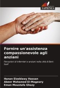 Cover-Bild zum Titel 'Fornire un'assistenza compassionevole agli anziani' von 'Hanan Elzeblawy Hassan, Abeer Mohamed El-Magawry, Eman Moustafa Ghazy'