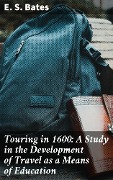 Touring in 1600: A Study in the Development of Travel as a Means of Education - E. S. Bates