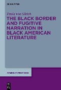 The Black Border and Fugitive Narration in Black American Literature - Paula von Gleich