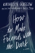 Cover-Bild zum Titel 'How to Make Friends with the Dark' von 'Kathleen Glasgow'