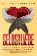Selbstliebe: Wie Sie innere Blockaden lösen, Depression bekämpfen und Ihren Selbstwert steigern! Schritt für Schritt zu einem besseren Leben mit mehr Selbstbewusstsein, Ausstrahlung & Zufriedenheit! - Victoria Lakefield