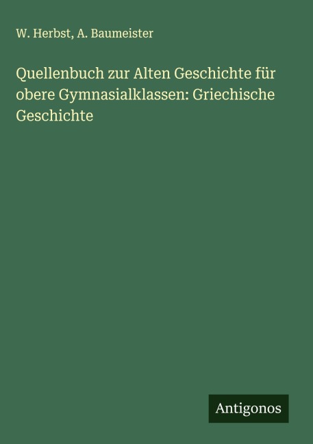 Quellenbuch zur Alten Geschichte für obere Gymnasialklassen: Griechische Geschichte - W. Herbst, A. Baumeister