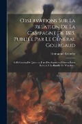 Cover-Bild zum Titel 'Observations Sur La Relation De La Campagne De 1815, Publiée Par Le Général Gourgaud: Et Réfutation De Quelques-unes Des Assertions D'autres Écrits Re' von ''