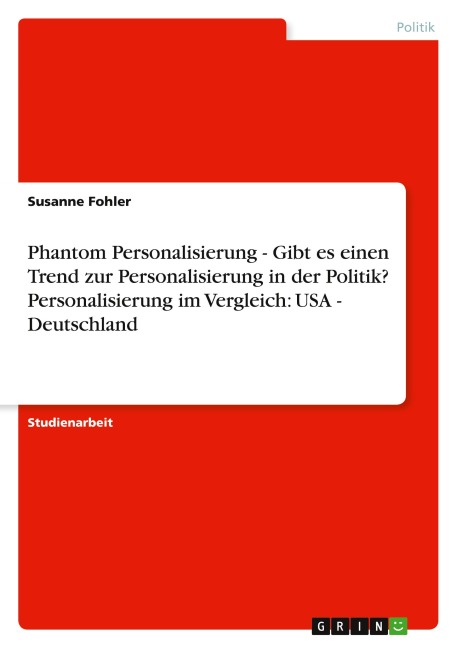Phantom Personalisierung - Gibt es einen Trend zur Personalisierung in der Politik? Personalisierung im Vergleich: USA - Deutschland - Susanne Fohler