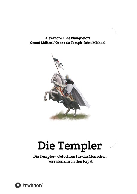 Die Templer - Gefochten für die Menschen, verraten durch den Papst - Alexandre E. de Blanquefort