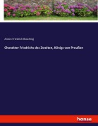 Cover-Bild zum Titel 'Charakter Friedrichs des Zweiten, Königs von Preußen' von 'Anton Friedrich Büsching'