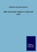 Alte und neue Lieder in Leid und Luft - Gotthard Oswald Marbach