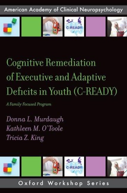 Cognitive Remediation of Executive and Adaptive Deficits in Youth (C-Ready) - Donna L Murdaugh, Kathleen M O'Toole, Tricia Z King