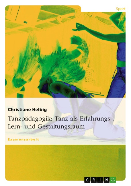 Tanzpädagogik: Tanz als Erfahrungs-, Lern- und Gestaltungsraum - Christiane Helbig