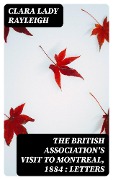 The British Association's Visit to Montreal, 1884 : Letters - Clara Rayleigh
