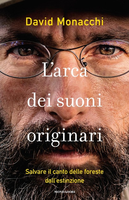 L' arca dei suoni originari. Salvare il canto delle foreste dall'estinzione - David Monacchi