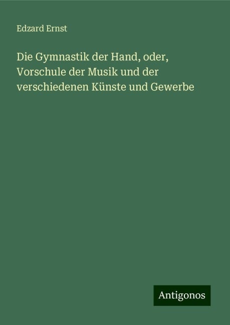 Die Gymnastik der Hand, oder, Vorschule der Musik und der verschiedenen Künste und Gewerbe - Edzard Ernst