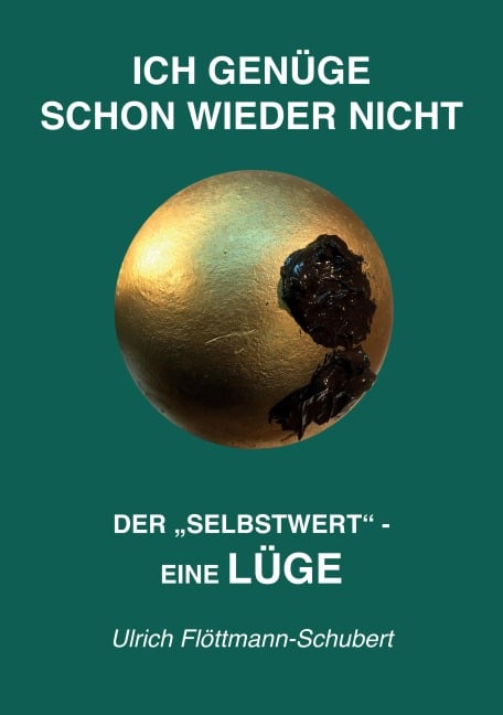 ICH GENÜGE SCHON WIEDER NICHT- Das weit verbreitete Leiden unter Minderwertigkeitsgefühlen, Versagensängsten, Angst vor dem Verlassenwerden! - Ulrich Flöttmann-Schubert