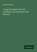 Cover-Bild zum Titel 'Voyage géologique dans les républiques de Guatamala et de Salvador' von 'Auguste Dollfus'