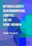 Cover-Bild zum Titel 'Internalisierte Diskriminierung liebevoll an die Hand nehmen' von 'Sannik Ben Dehler'