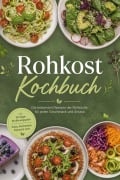 Cover-Bild zum Titel 'Rohkost Kochbuch: Die leckersten Rezepte der Rohküche für jeden Geschmack und Anlass - inkl. 30-Tage-Ernährungsplan, Pizza, Fermenten, Desserts uvm.' von 'Maria Langnitz'