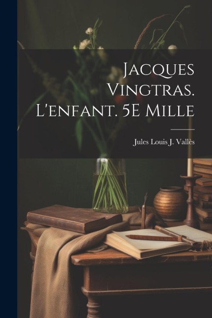 Jacques Vingtras. L'enfant. 5E Mille - Jules Louis J. Vallès