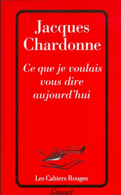 Ce que je voulais vous dire aujourd'hui - Jacques Chardonne
