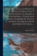 Cover-Bild zum Titel 'Historia De La Conquista De México, Poblacion Y Progesos De La America Septentrional, Conocida Por El Nombre De Nueva España. Escribiala Don Antonio D' von 'Antonio de Solís'