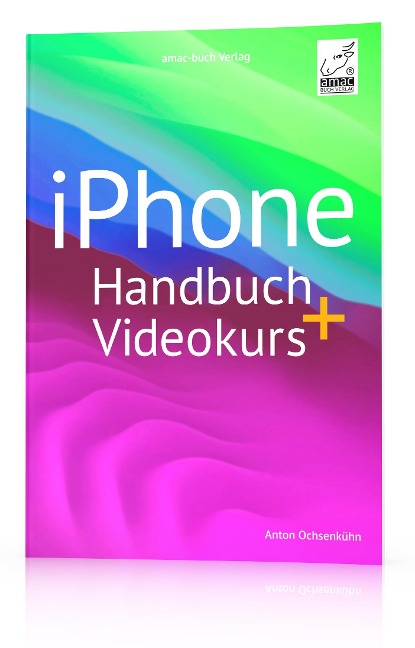 iPhone Handbuch + Videokurs - Anton Ochsenkühn