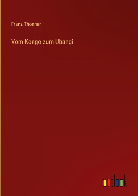 Vom Kongo zum Ubangi - Franz Thonner