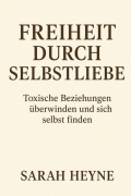 Cover-Bild zum Titel 'Freiheit durch Selbstliebe- toxische Beziehungen überwinden und sich selbst finden' von 'Sarah Heyne'