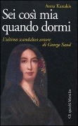 Cover-Bild zum Titel 'Sei così mia quando dormi. L'ultimo scandaloso amore di George Sand' von 'Anna Kanakis'