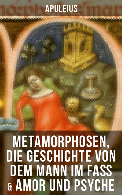 Apuleius: Metamorphosen, Die Geschichte von dem Mann im Faß & Amor und Psyche - Apuleius