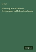 Cover-Bild zum Titel 'Sammlung im Lübeckischen Verordnungen und Bekanntmachungen' von 'Anonym'
