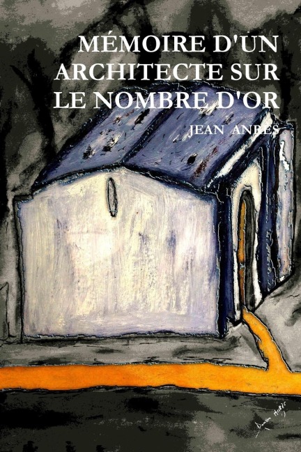 MÉMOIRE D'UN ARCHITECTE SUR LE NOMBRE D'OR - Jean Damien Anrès