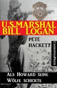 U.S. Marshal Bill Logan 12: Als Howard seine Wölfe schickte (Western) - Pete Hackett