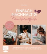 Einfach nachhaltig ins Familienglück - Umweltbewusst durch die ersten 6 Lebensjahre - Julia Zohren