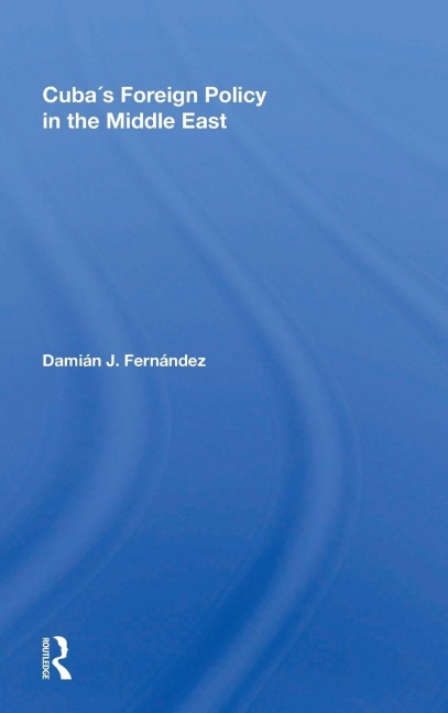 Cuba's Foreign Policy In The Middle East - Damian J Fernandez