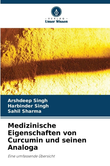 Medizinische Eigenschaften von Curcumin und seinen Analoga - Arshdeep Singh, Harbinder Singh, Sahil Sharma