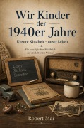Cover-Bild zum Titel 'Wir Kinder der 1940er Jahre' von 'Robert Mai'