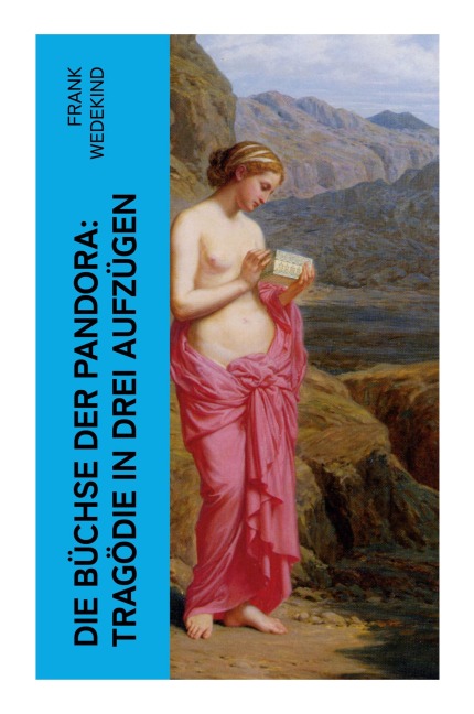 Die Büchse der Pandora: Tragödie in drei Aufzügen - Frank Wedekind