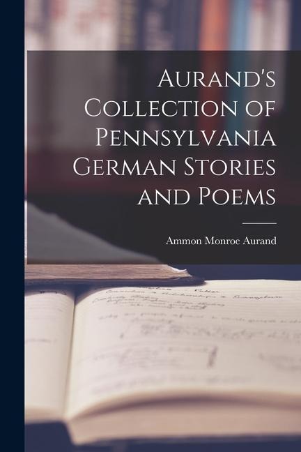 Aurand's Collection of Pennsylvania German Stories and Poems - Ammon Monroe Aurand