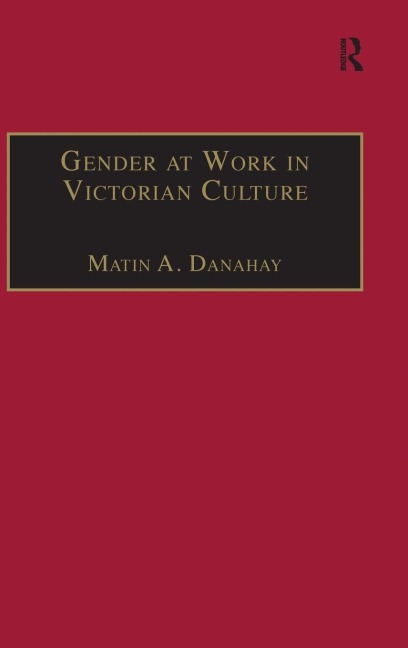 Gender at Work in Victorian Culture - Martin A. Danahay
