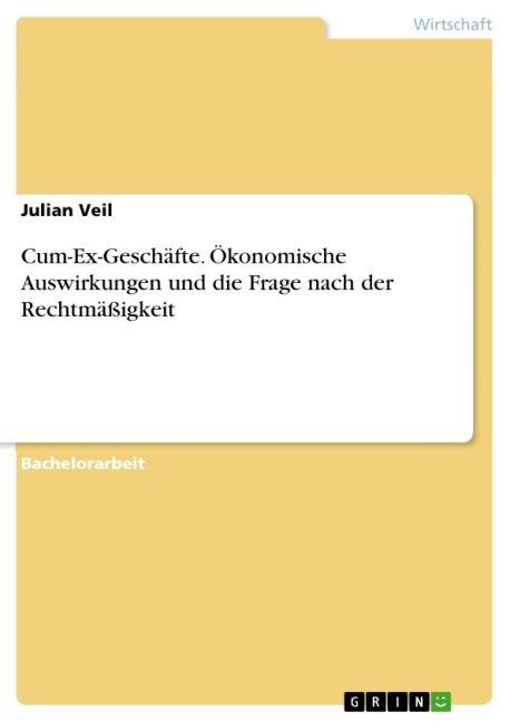 Cum-Ex-Geschäfte. Ökonomische Auswirkungen und die Frage nach der Rechtmäßigkeit - Julian Veil